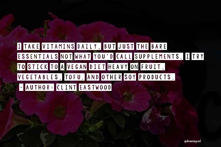 Clint Eastwood Quotes: I Take Vitamins Daily, But Just The Bare Essentials Not What You'd Call Supplements. I Try To Stick To A