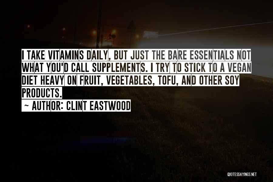 Clint Eastwood Quotes: I Take Vitamins Daily, But Just The Bare Essentials Not What You'd Call Supplements. I Try To Stick To A