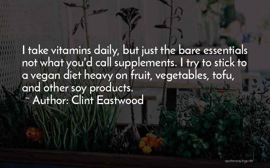 Clint Eastwood Quotes: I Take Vitamins Daily, But Just The Bare Essentials Not What You'd Call Supplements. I Try To Stick To A
