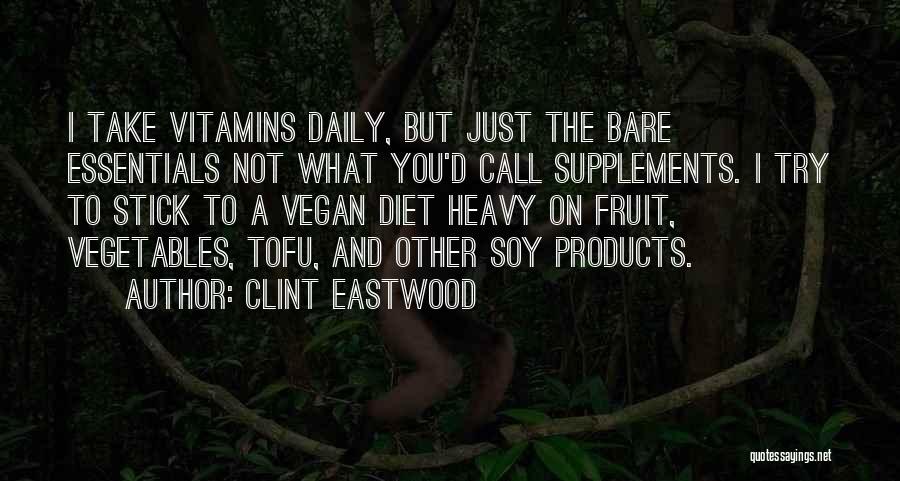 Clint Eastwood Quotes: I Take Vitamins Daily, But Just The Bare Essentials Not What You'd Call Supplements. I Try To Stick To A