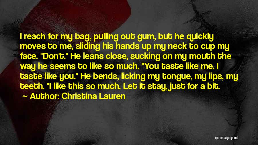 Christina Lauren Quotes: I Reach For My Bag, Pulling Out Gum, But He Quickly Moves To Me, Sliding His Hands Up My Neck