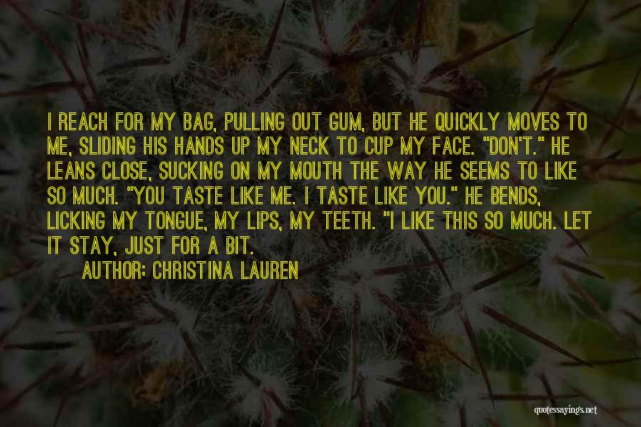 Christina Lauren Quotes: I Reach For My Bag, Pulling Out Gum, But He Quickly Moves To Me, Sliding His Hands Up My Neck