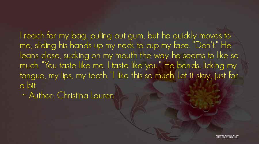 Christina Lauren Quotes: I Reach For My Bag, Pulling Out Gum, But He Quickly Moves To Me, Sliding His Hands Up My Neck
