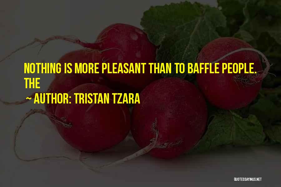 Tristan Tzara Quotes: Nothing Is More Pleasant Than To Baffle People. The