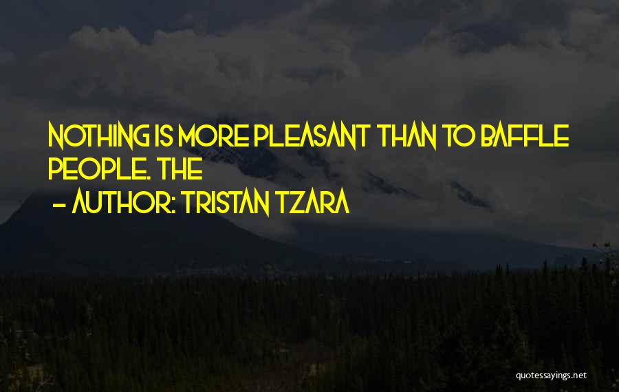 Tristan Tzara Quotes: Nothing Is More Pleasant Than To Baffle People. The