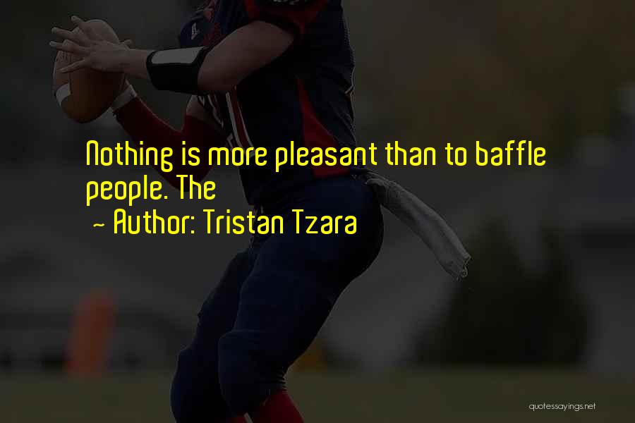 Tristan Tzara Quotes: Nothing Is More Pleasant Than To Baffle People. The