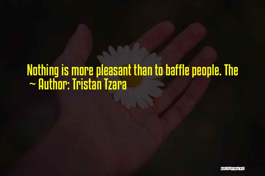 Tristan Tzara Quotes: Nothing Is More Pleasant Than To Baffle People. The