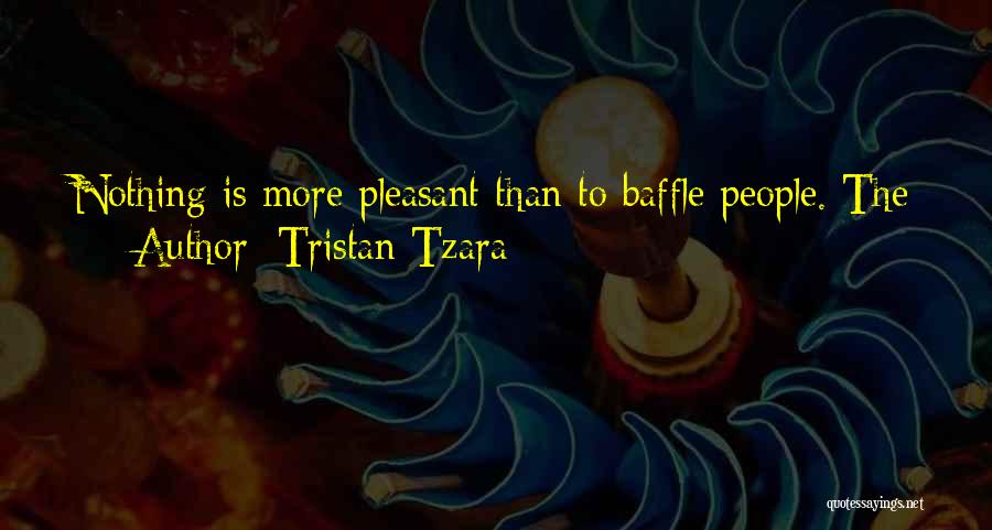 Tristan Tzara Quotes: Nothing Is More Pleasant Than To Baffle People. The