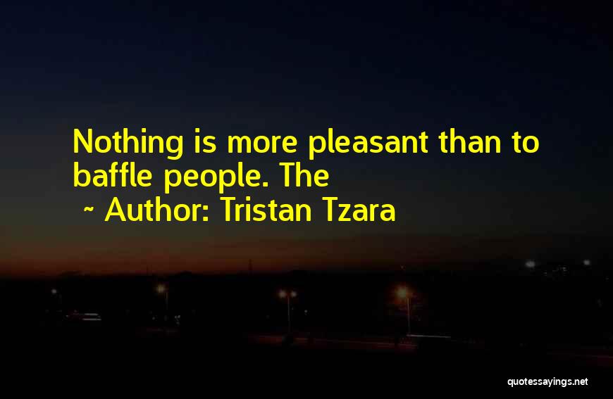 Tristan Tzara Quotes: Nothing Is More Pleasant Than To Baffle People. The