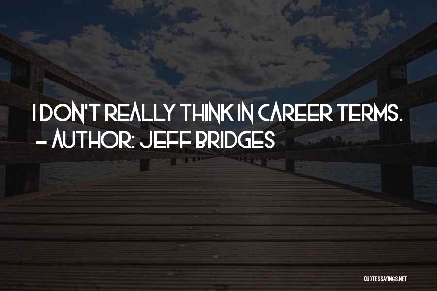 Jeff Bridges Quotes: I Don't Really Think In Career Terms.