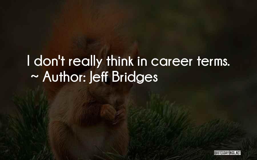 Jeff Bridges Quotes: I Don't Really Think In Career Terms.