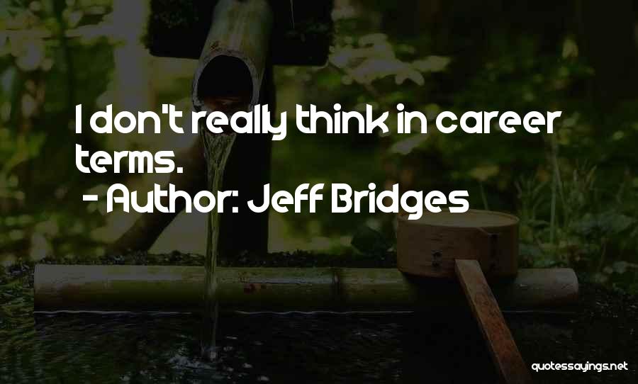 Jeff Bridges Quotes: I Don't Really Think In Career Terms.