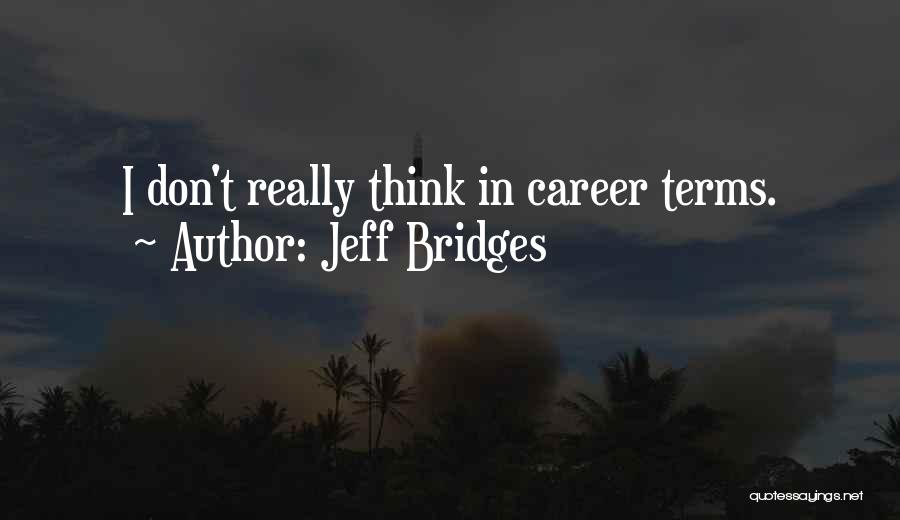 Jeff Bridges Quotes: I Don't Really Think In Career Terms.