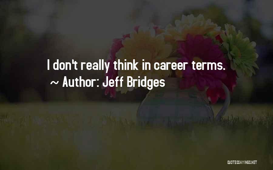 Jeff Bridges Quotes: I Don't Really Think In Career Terms.