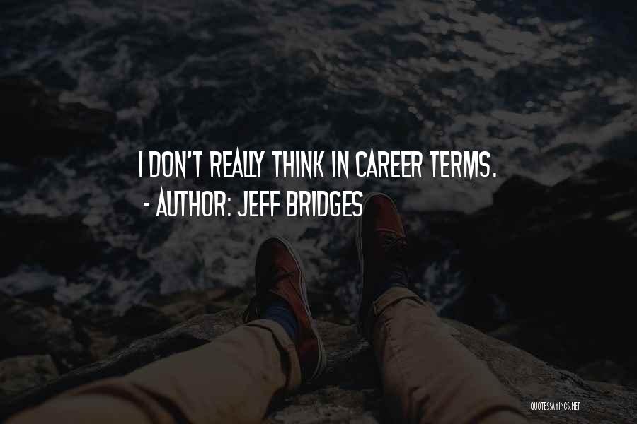 Jeff Bridges Quotes: I Don't Really Think In Career Terms.