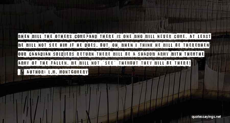 L.M. Montgomery Quotes: When Will The Others Come?and There Is One Who Will Never Come. At Least We Will Not See Him If