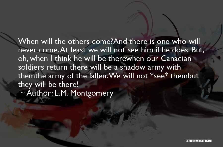 L.M. Montgomery Quotes: When Will The Others Come?and There Is One Who Will Never Come. At Least We Will Not See Him If