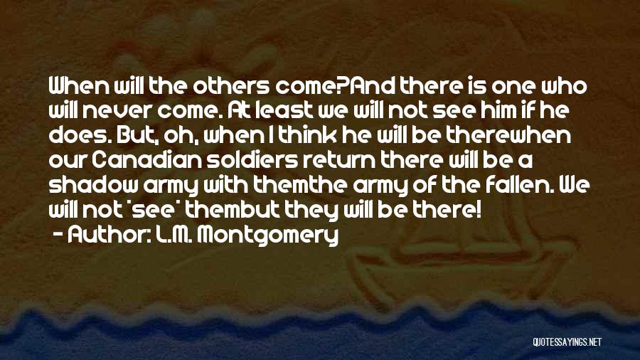 L.M. Montgomery Quotes: When Will The Others Come?and There Is One Who Will Never Come. At Least We Will Not See Him If