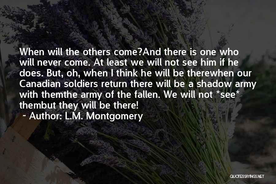 L.M. Montgomery Quotes: When Will The Others Come?and There Is One Who Will Never Come. At Least We Will Not See Him If