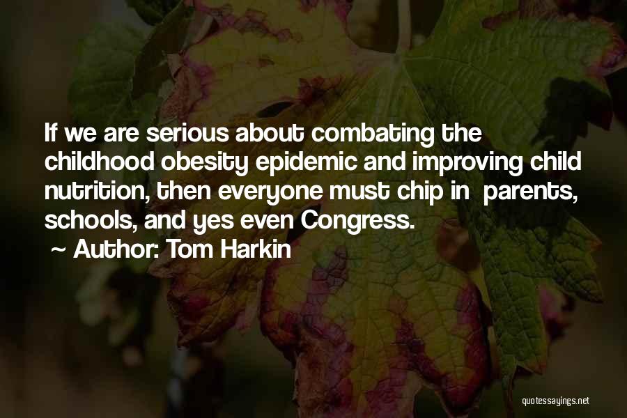 Tom Harkin Quotes: If We Are Serious About Combating The Childhood Obesity Epidemic And Improving Child Nutrition, Then Everyone Must Chip In Parents,