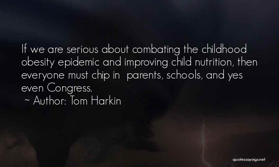 Tom Harkin Quotes: If We Are Serious About Combating The Childhood Obesity Epidemic And Improving Child Nutrition, Then Everyone Must Chip In Parents,