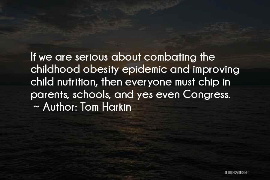 Tom Harkin Quotes: If We Are Serious About Combating The Childhood Obesity Epidemic And Improving Child Nutrition, Then Everyone Must Chip In Parents,