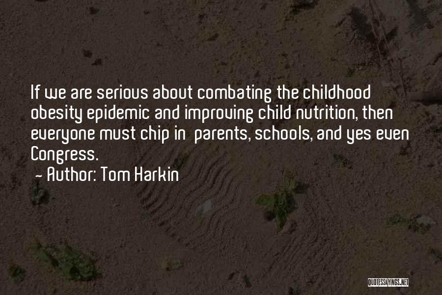 Tom Harkin Quotes: If We Are Serious About Combating The Childhood Obesity Epidemic And Improving Child Nutrition, Then Everyone Must Chip In Parents,