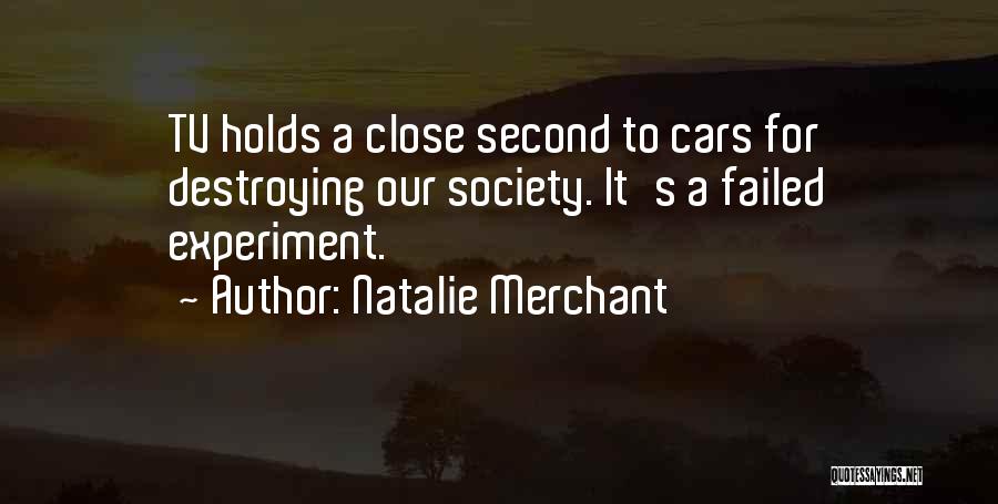 Natalie Merchant Quotes: Tv Holds A Close Second To Cars For Destroying Our Society. It's A Failed Experiment.