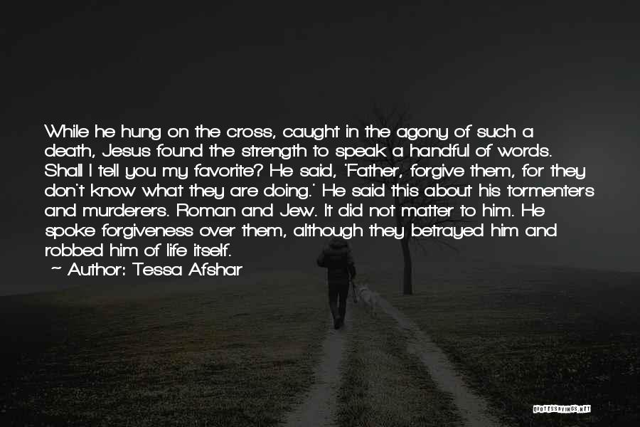 Tessa Afshar Quotes: While He Hung On The Cross, Caught In The Agony Of Such A Death, Jesus Found The Strength To Speak