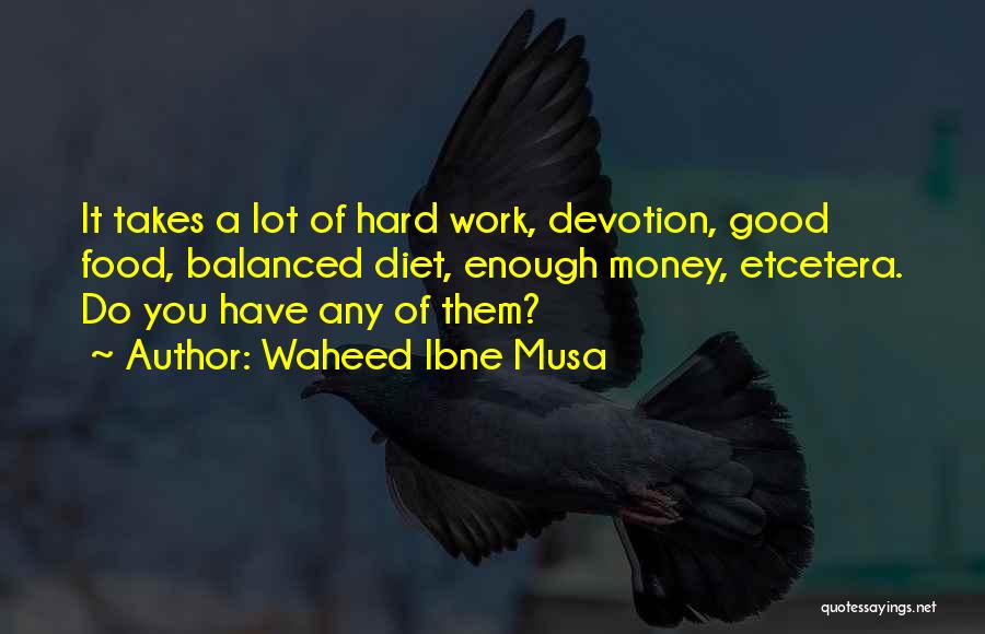 Waheed Ibne Musa Quotes: It Takes A Lot Of Hard Work, Devotion, Good Food, Balanced Diet, Enough Money, Etcetera. Do You Have Any Of