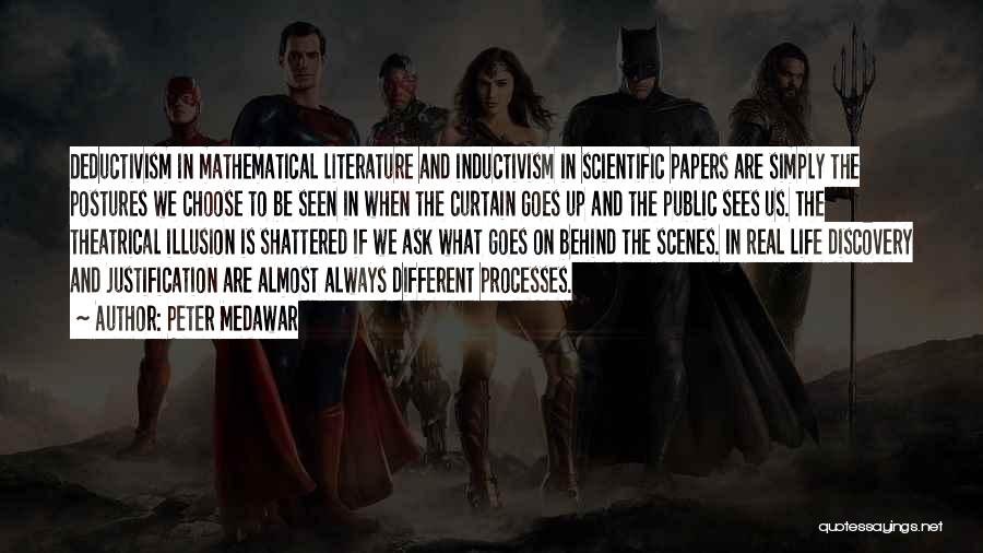 Peter Medawar Quotes: Deductivism In Mathematical Literature And Inductivism In Scientific Papers Are Simply The Postures We Choose To Be Seen In When