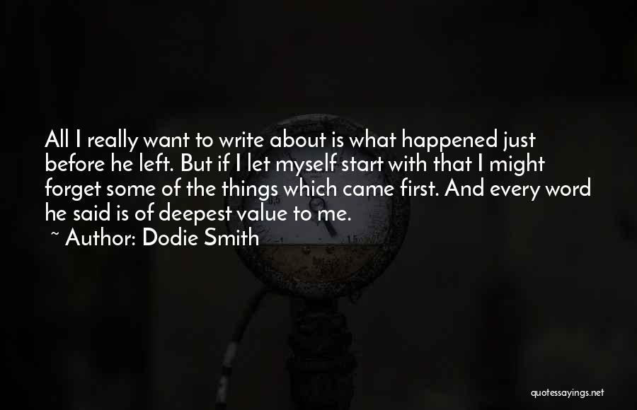 Dodie Smith Quotes: All I Really Want To Write About Is What Happened Just Before He Left. But If I Let Myself Start