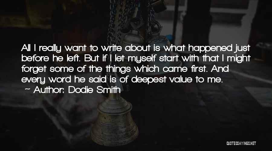 Dodie Smith Quotes: All I Really Want To Write About Is What Happened Just Before He Left. But If I Let Myself Start