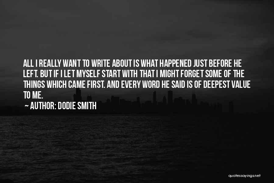 Dodie Smith Quotes: All I Really Want To Write About Is What Happened Just Before He Left. But If I Let Myself Start