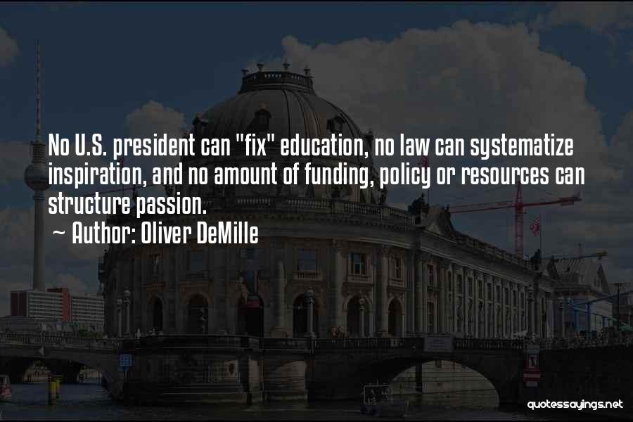 Oliver DeMille Quotes: No U.s. President Can Fix Education, No Law Can Systematize Inspiration, And No Amount Of Funding, Policy Or Resources Can