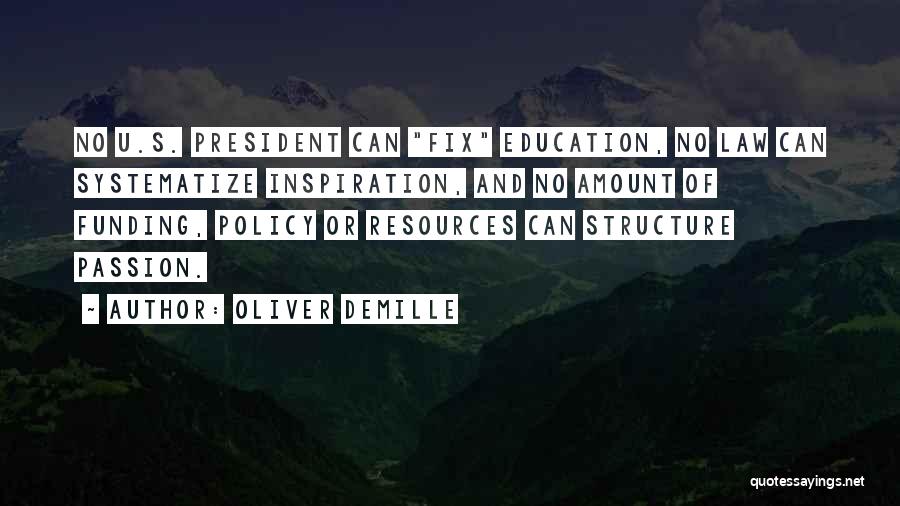 Oliver DeMille Quotes: No U.s. President Can Fix Education, No Law Can Systematize Inspiration, And No Amount Of Funding, Policy Or Resources Can
