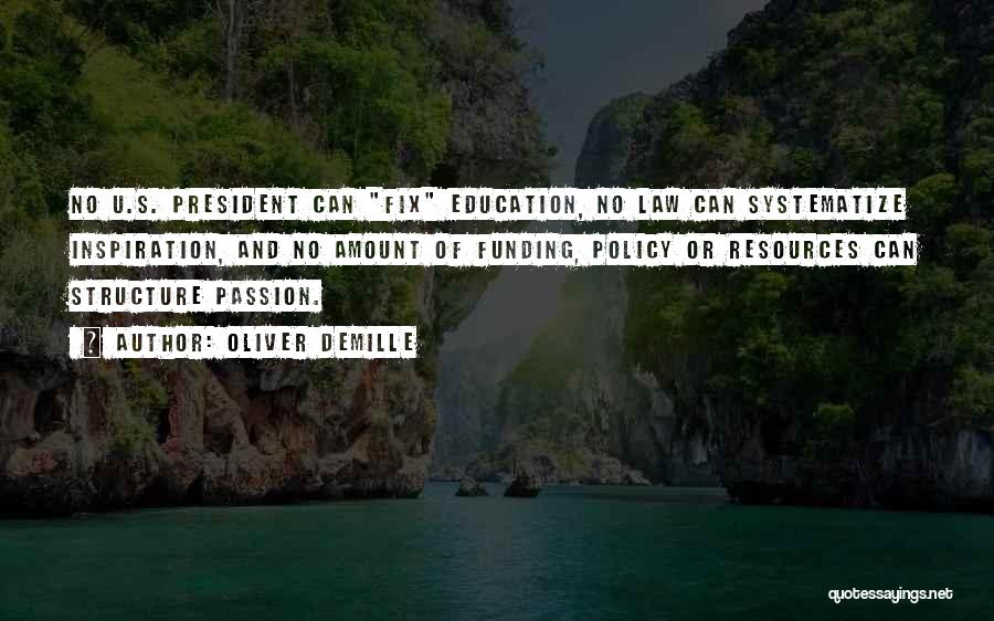 Oliver DeMille Quotes: No U.s. President Can Fix Education, No Law Can Systematize Inspiration, And No Amount Of Funding, Policy Or Resources Can