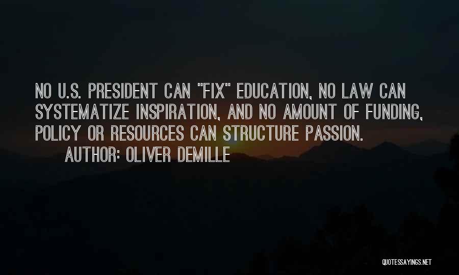 Oliver DeMille Quotes: No U.s. President Can Fix Education, No Law Can Systematize Inspiration, And No Amount Of Funding, Policy Or Resources Can
