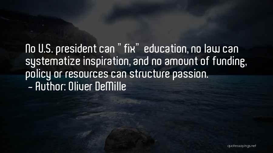 Oliver DeMille Quotes: No U.s. President Can Fix Education, No Law Can Systematize Inspiration, And No Amount Of Funding, Policy Or Resources Can