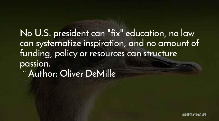 Oliver DeMille Quotes: No U.s. President Can Fix Education, No Law Can Systematize Inspiration, And No Amount Of Funding, Policy Or Resources Can