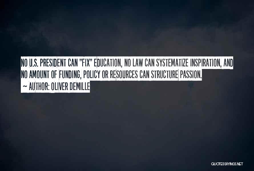 Oliver DeMille Quotes: No U.s. President Can Fix Education, No Law Can Systematize Inspiration, And No Amount Of Funding, Policy Or Resources Can