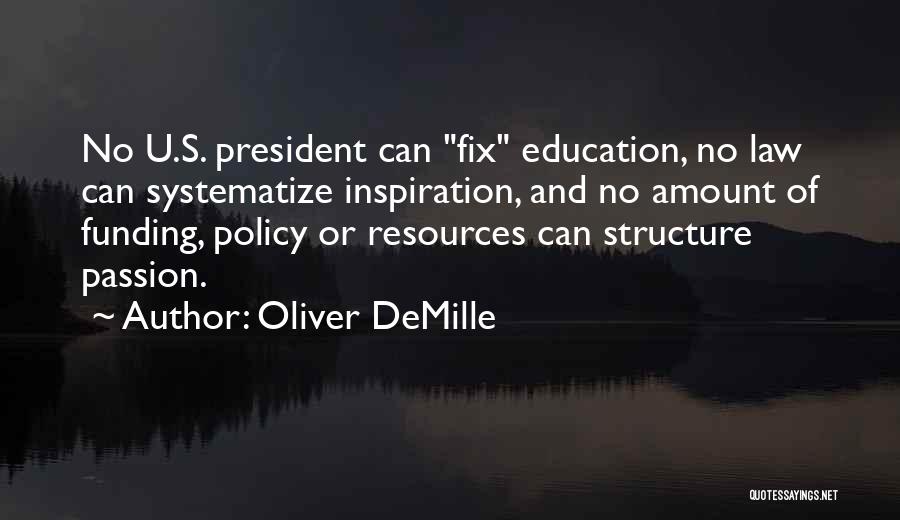 Oliver DeMille Quotes: No U.s. President Can Fix Education, No Law Can Systematize Inspiration, And No Amount Of Funding, Policy Or Resources Can