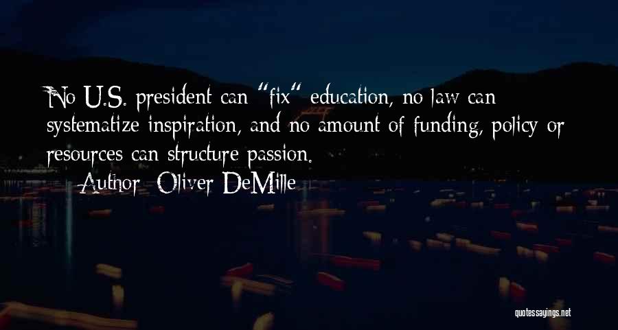 Oliver DeMille Quotes: No U.s. President Can Fix Education, No Law Can Systematize Inspiration, And No Amount Of Funding, Policy Or Resources Can