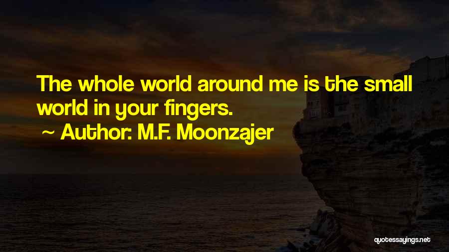 M.F. Moonzajer Quotes: The Whole World Around Me Is The Small World In Your Fingers.