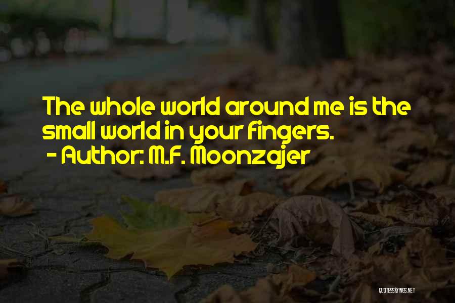 M.F. Moonzajer Quotes: The Whole World Around Me Is The Small World In Your Fingers.
