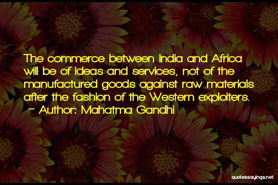 Mahatma Gandhi Quotes: The Commerce Between India And Africa Will Be Of Ideas And Services, Not Of The Manufactured Goods Against Raw Materials