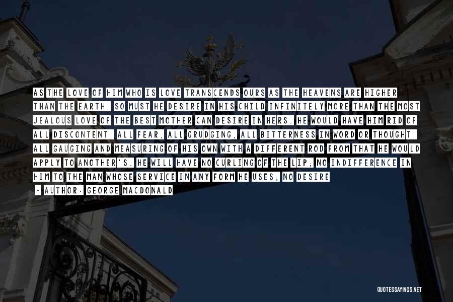 George MacDonald Quotes: As The Love Of Him Who Is Love Transcends Ours As The Heavens Are Higher Than The Earth, So Must