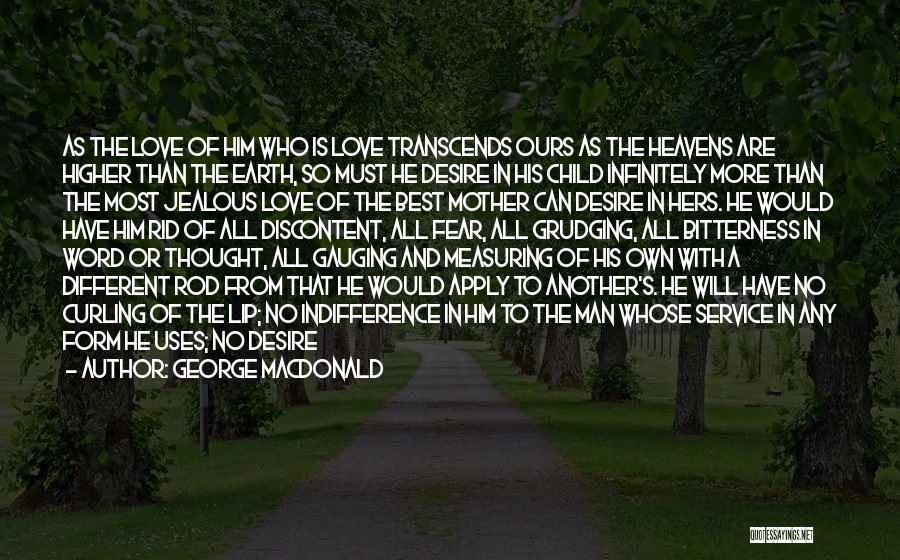 George MacDonald Quotes: As The Love Of Him Who Is Love Transcends Ours As The Heavens Are Higher Than The Earth, So Must