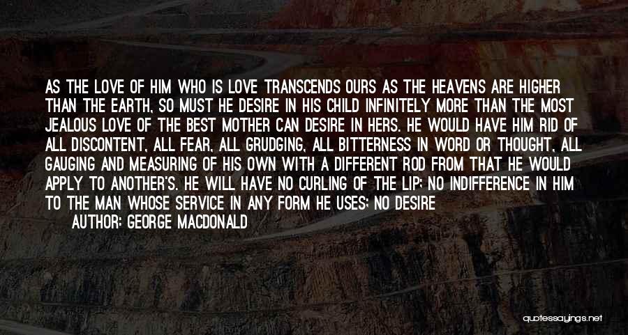 George MacDonald Quotes: As The Love Of Him Who Is Love Transcends Ours As The Heavens Are Higher Than The Earth, So Must