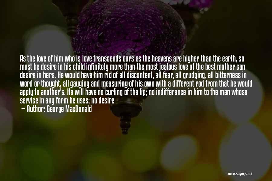 George MacDonald Quotes: As The Love Of Him Who Is Love Transcends Ours As The Heavens Are Higher Than The Earth, So Must